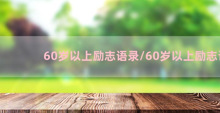 60岁以上励志语录/60岁以上励志语录