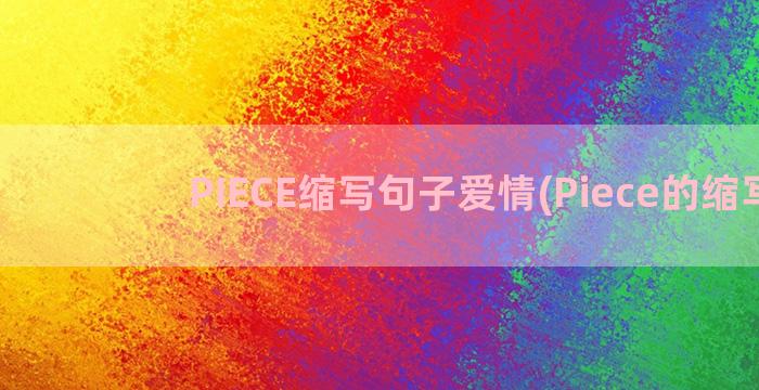 PIECE缩写句子爱情(Piece的缩写)