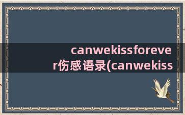 canwekissforever伤感语录(canwekissforever)