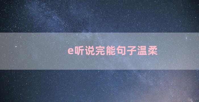 e听说完能句子温柔