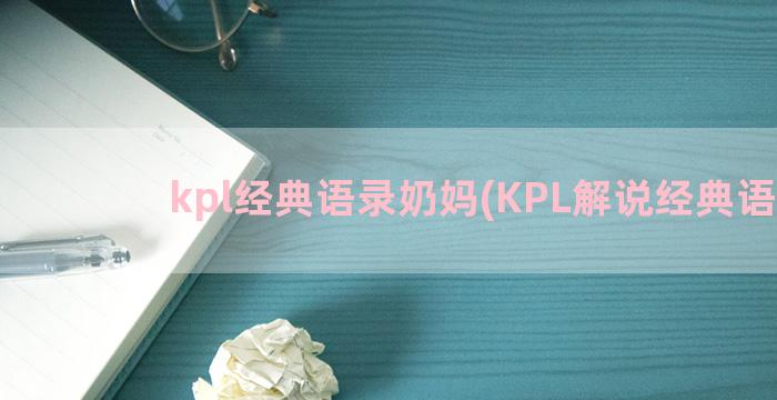 kpl经典语录奶妈(KPL解说经典语录)