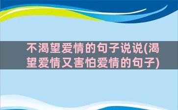 不渴望爱情的句子说说(渴望爱情又害怕爱情的句子)