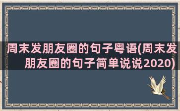 周末发朋友圈的句子粤语(周末发朋友圈的句子简单说说2020)