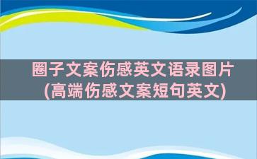 圈子文案伤感英文语录图片(高端伤感文案短句英文)