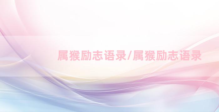 属猴励志语录/属猴励志语录