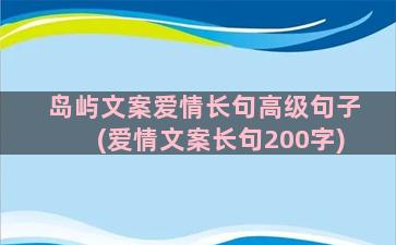 岛屿文案爱情长句高级句子(爱情文案长句200字)