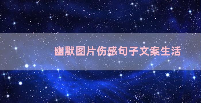 幽默图片伤感句子文案生活