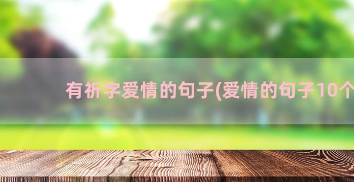 有祈字爱情的句子(爱情的句子10个字)