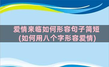 爱情来临如何形容句子简短(如何用八个字形容爱情)