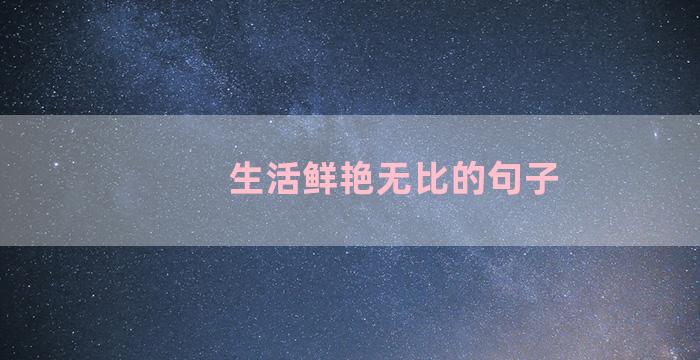 生活鲜艳无比的句子