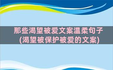 那些渴望被爱文案温柔句子(渴望被保护被爱的文案)