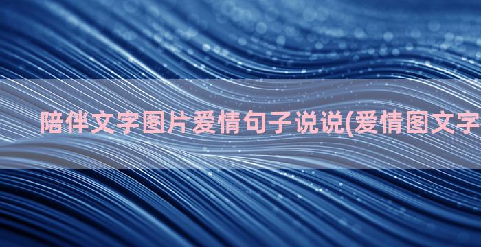 陪伴文字图片爱情句子说说(爱情图文字图片唯美)